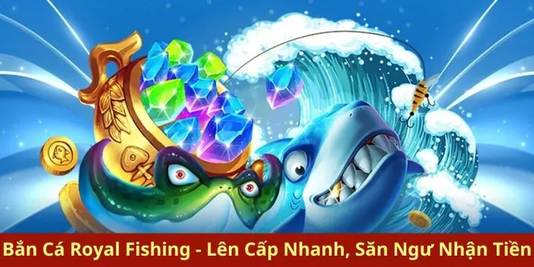 Bí Quyết Chơi Bắn Cá Royal Fishing 666VN Thắng Lớn Mỗi Ngày