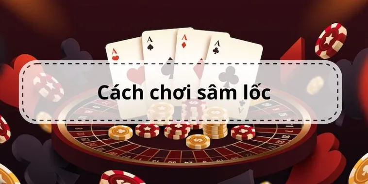 Cao Thủ Chỉ Điểm Cách Chơi Sâm Lốc 666VN Thắng Đậm